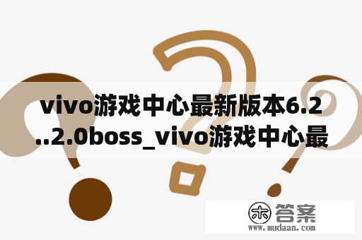 vivo游戏中心最新版本6.2..2.0boss_vivo游戏中心最新版本是多少