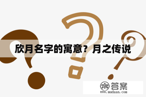 欣月名字的寓意?月之传说 欣月名字的寓意?月之传说