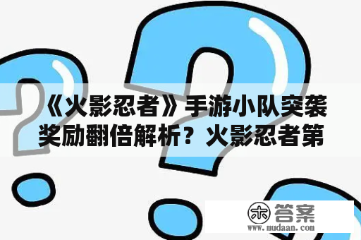 《火影忍者》手游小队突袭奖励翻倍解析？火影忍者第四次忍者大战水门和鸣人一起战斗是哪集？