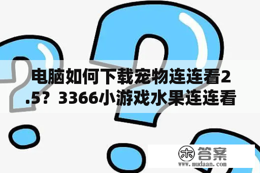 电脑如何下载宠物连连看2.5？3366小游戏水果连连看怎么下载？