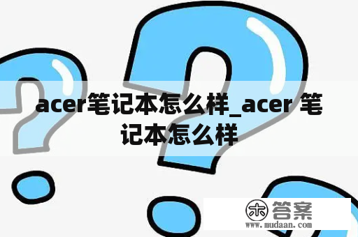 acer笔记本怎么样_acer 笔记本怎么样