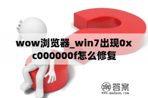 wow浏览器_win7出现0xc000000f怎么修复