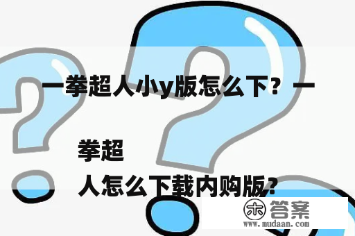 一拳超人小y版怎么下？一拳超
人怎么下载内购版？