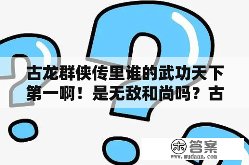 古龙群侠传里谁的武功天下第一啊！是无敌和尚吗？古龙群侠传