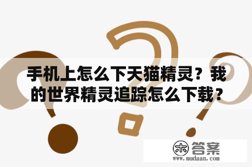 手机上怎么下天猫精灵？我的世界精灵追踪怎么下载？