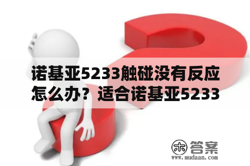 诺基亚5233触碰没有反应怎么办？适合诺基亚5233的游戏有木有？