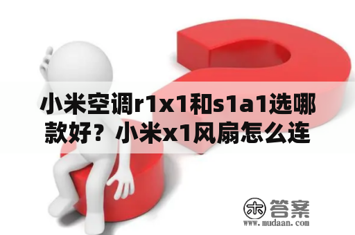 小米空调r1x1和s1a1选哪款好？小米x1风扇怎么连接手机？