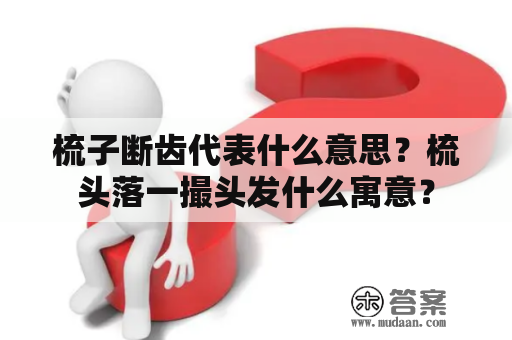 梳子断齿代表什么意思？梳头落一撮头发什么寓意？