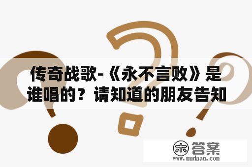 传奇战歌-《永不言败》是谁唱的？请知道的朋友告知？为什么金达莱花能成为战歌？