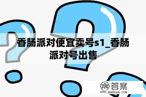 香肠派对便宜卖号s1_香肠派对号出售