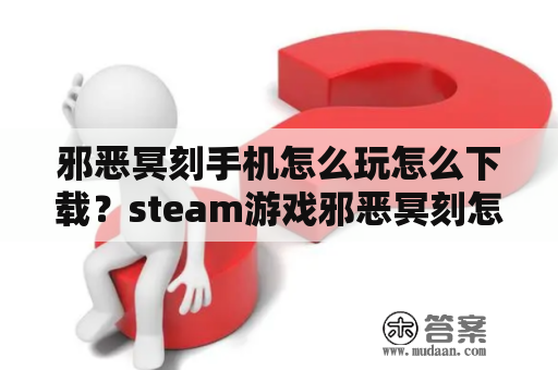 邪恶冥刻手机怎么玩怎么下载？steam游戏邪恶冥刻怎么下载？