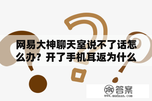 网易大神聊天室说不了话怎么办？开了手机耳返为什么听不见自己的声音