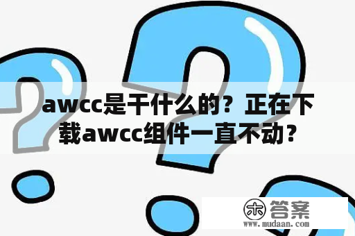 awcc是干什么的？正在下载awcc组件一直不动？