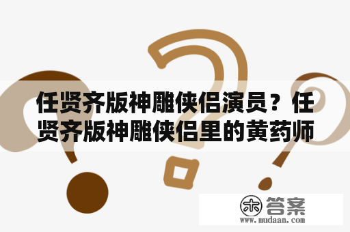 任贤齐版神雕侠侣演员？任贤齐版神雕侠侣里的黄药师是谁演的？