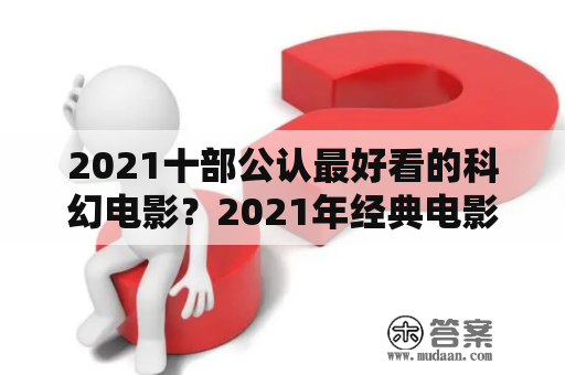 2021十部公认最好看的科幻电影？2021年经典电影？