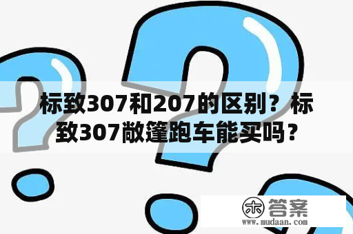 标致307和207的区别？标致307敞篷跑车能买吗？