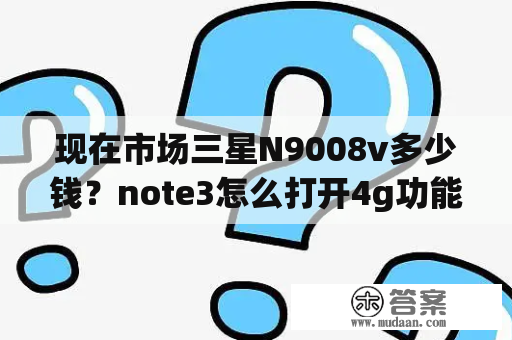 现在市场三星N9008v多少钱？note3怎么打开4g功能？