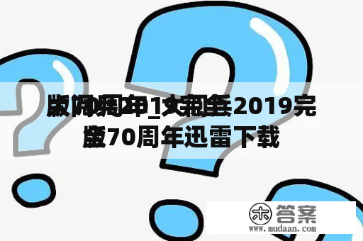 大阅兵2019完全
版70周年_大阅兵2019完全
版70周年迅雷下载