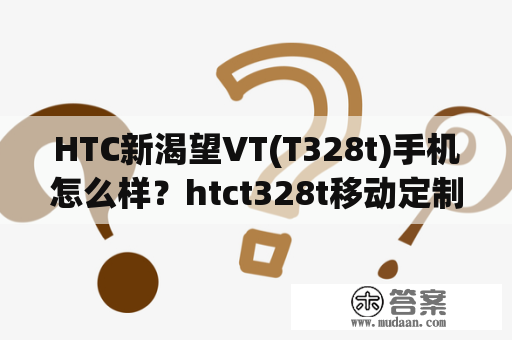 HTC新渴望VT(T328t)手机怎么样？htct328t移动定制机如何恢复出厂设置？