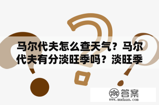 马尔代夫怎么查天气？马尔代夫有分淡旺季吗？淡旺季是什么时候？