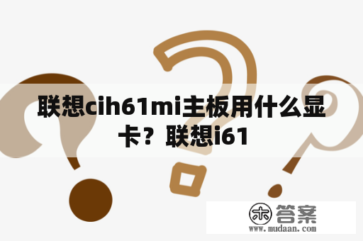 联想cih61mi主板用什么显卡？联想i61