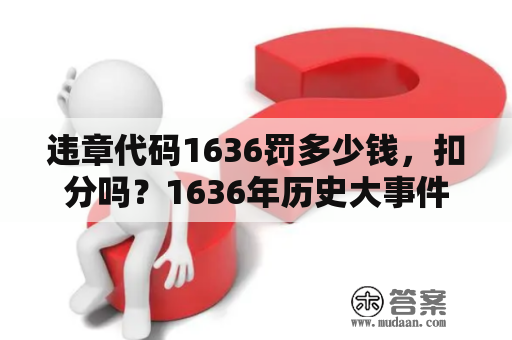 违章代码1636罚多少钱，扣分吗？1636年历史大事件？