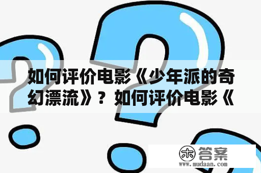 如何评价电影《少年派的奇幻漂流》？如何评价电影《少年派的奇幻漂流》？