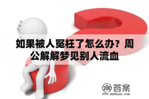 如果被人冤枉了怎么办？周公解解梦见别人流血