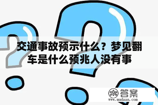 交通事故预示什么？梦见翻车是什么预兆人没有事