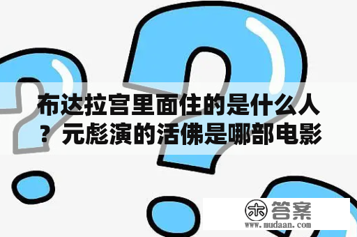 布达拉宫里面住的是什么人？元彪演的活佛是哪部电影？