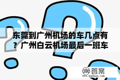 东莞到广州机场的车几点有？广州白云机场最后一班车是几点？