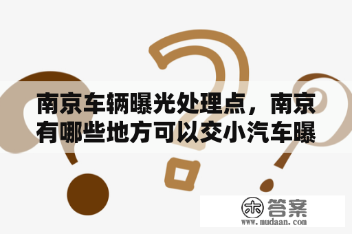 南京车辆曝光处理点，南京有哪些地方可以交小汽车曝光，家里的一辆车有一次违章，想去办理下手续？南京曝光查询