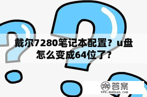 戴尔7280笔记本配置？u盘怎么变成64位了？