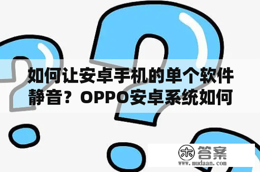 如何让安卓手机的单个软件静音？OPPO安卓系统如何停用？