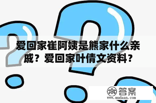 爱回家崔阿姨是熊家什么亲戚？爱回家叶倩文资料？