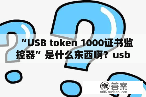 “USB token 1000证书监控器”是什么东西啊？usb连着电脑和监控怎么删除？