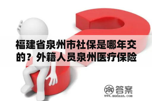 福建省泉州市社保是哪年交的？外籍人员泉州医疗保险个人办理流程？