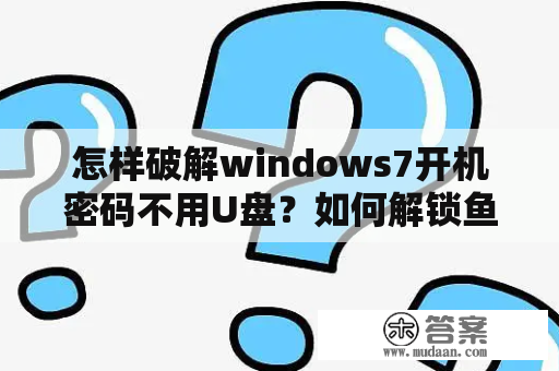 怎样破解windows7开机密码不用U盘？如何解锁鱼七初号机？