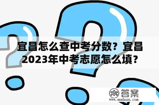 宜昌怎么查中考分数？宜昌2023年中考志愿怎么填？