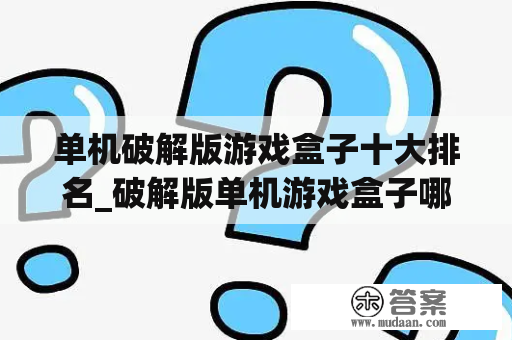 单机破解版游戏盒子十大排名_破解版单机游戏盒子哪个好