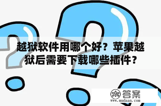 越狱软件用哪个好？苹果越狱后需要下载哪些插件？