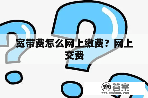 宽带费怎么网上缴费？网上交费