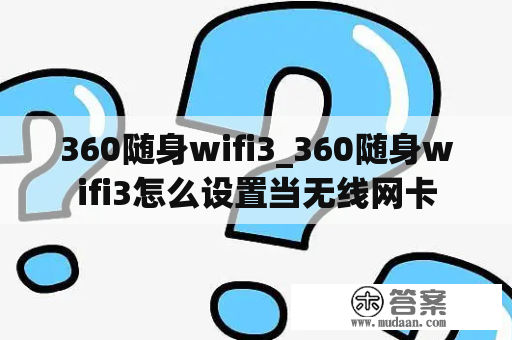 360随身wifi3_360随身wifi3怎么设置当无线网卡