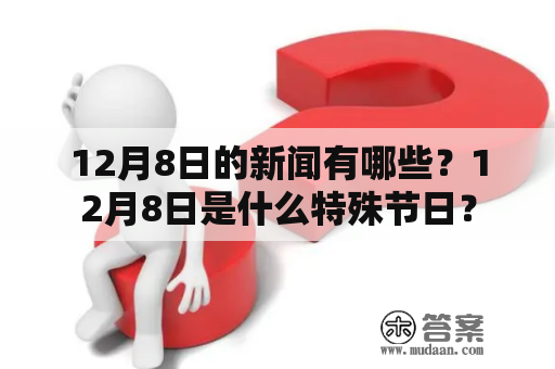 12月8日的新闻有哪些？12月8日是什么特殊节日？