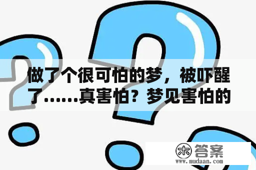 做了个很可怕的梦，被吓醒了……真害怕？梦见害怕的梦被吓醒了