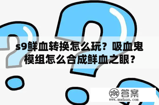 s9鲜血转换怎么玩？吸血鬼模组怎么合成鲜血之眼？