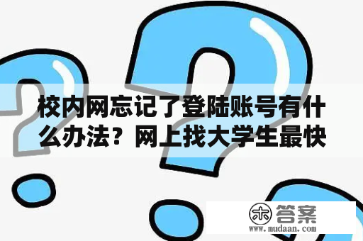 校内网忘记了登陆账号有什么办法？网上找大学生最快方法？