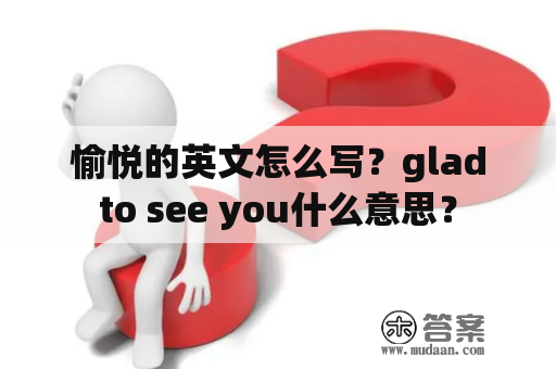 愉悦的英文怎么写？gladto see you什么意思？