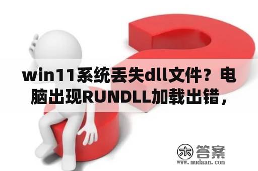 win11系统丢失dll文件？电脑出现RUNDLL加载出错，找不到指定文件？