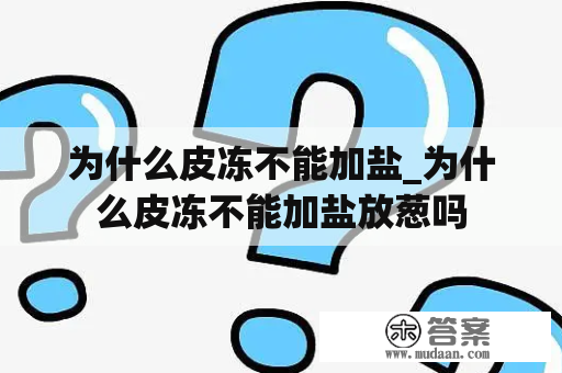 为什么皮冻不能加盐_为什么皮冻不能加盐放葱吗